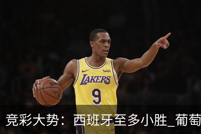 竞彩大势：西班牙至多小胜 葡萄牙值得高看